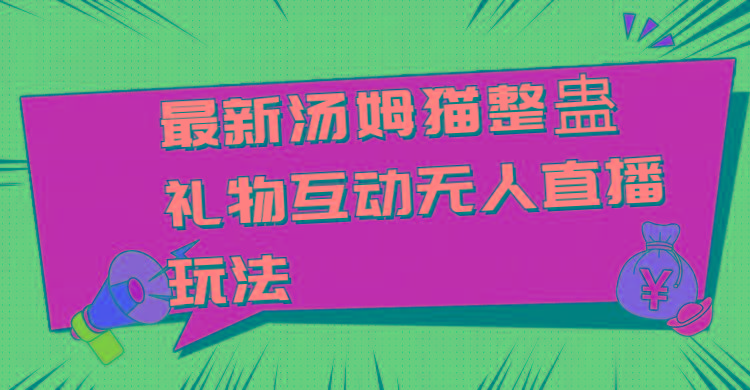 最新汤姆猫整蛊礼物互动无人直播玩法-云泽轻创网