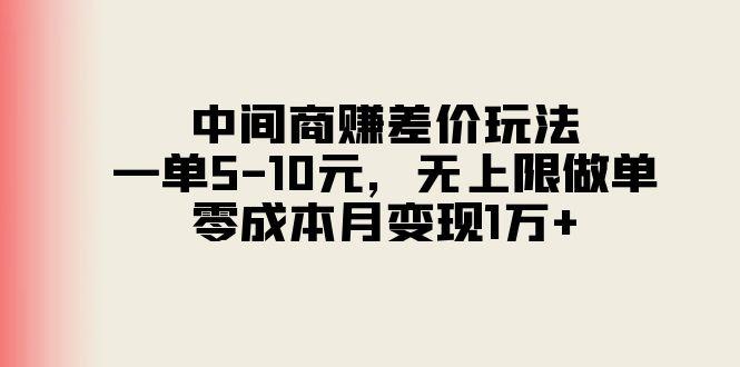 中间商赚差价玩法，一单5-10元，无上限做单，零成本月变现1万+-云泽轻创网