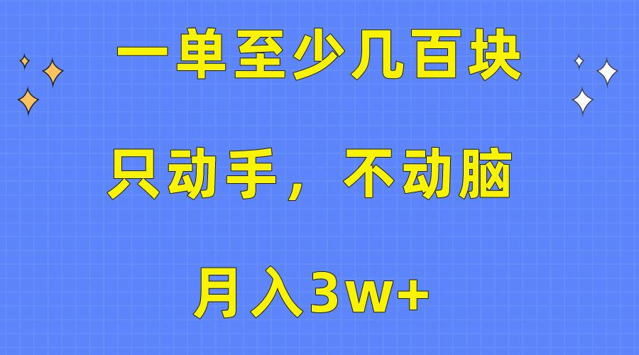 一单至少几百块，只动手不动脑，月入3w+。看完就能上手，保姆级教程-云泽轻创网