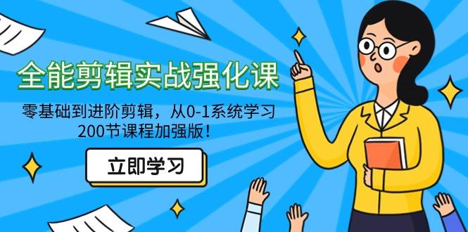全能 剪辑实战强化课-零基础到进阶剪辑，从0-1系统学习，200节课程加强版！-云泽轻创网