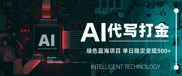 AI代写打金，单日稳定变现5张，绿色蓝海项目，主打长期稳定，快速变现【揭秘】-云泽轻创网