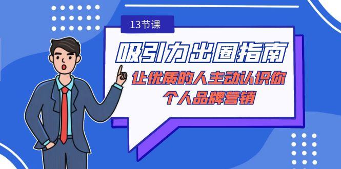 吸引力-出圈指南-让优质的人主动认识你-个人品牌营销(无水印-13节课)-云泽轻创网