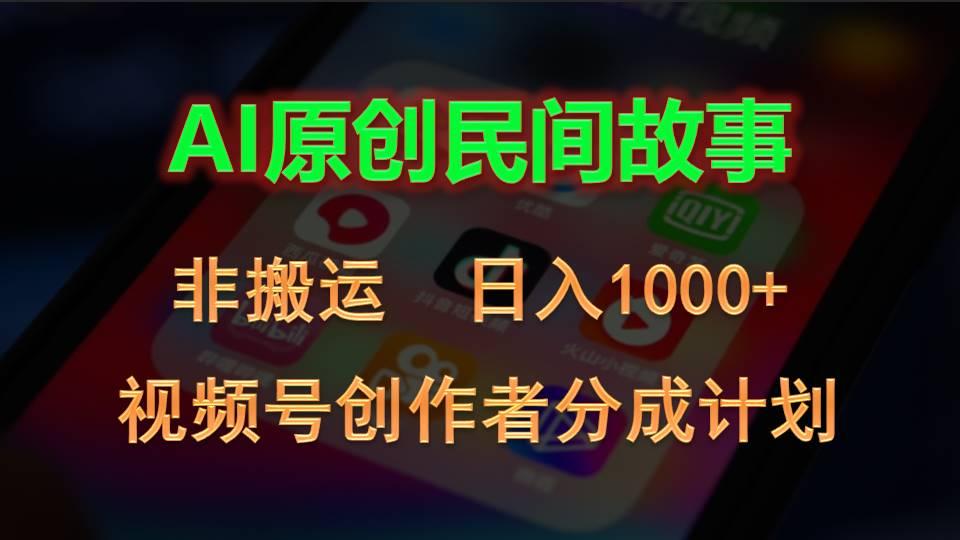 2024视频号创作者分成计划，AI原创民间故事，非搬运，日入1000+-云泽轻创网