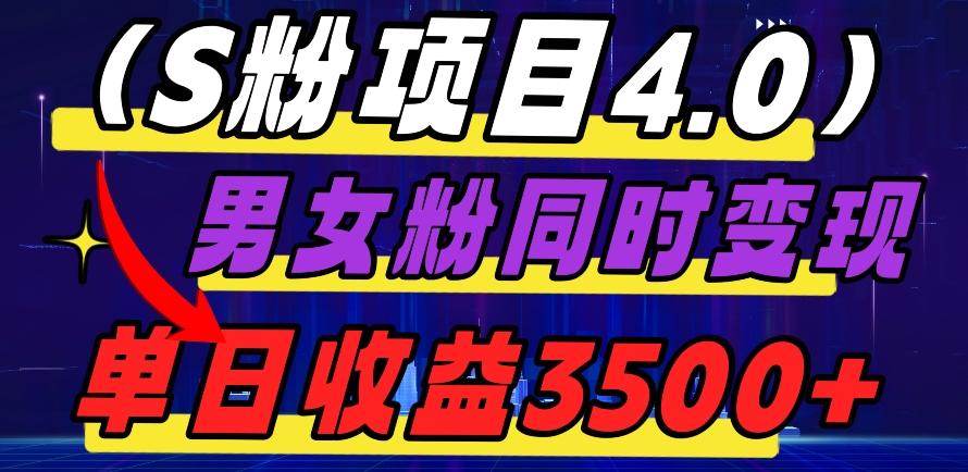 S粉项目4.0，男女粉通吃，男女粉同时变现，单日收益3500+-云泽轻创网
