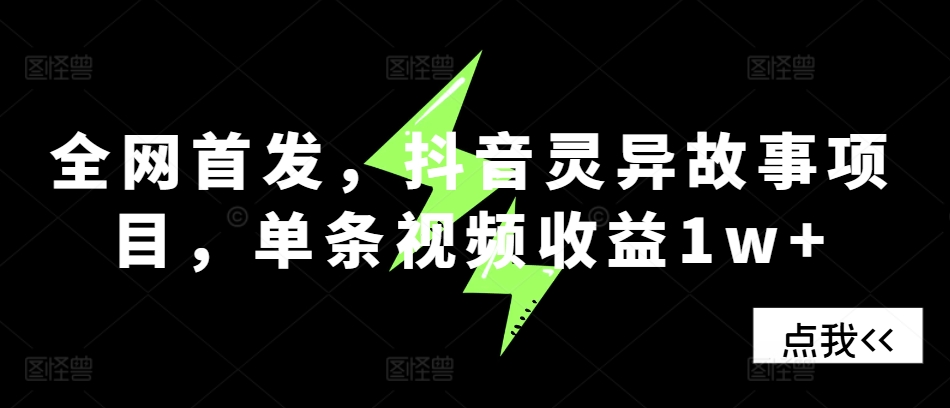 全网首发，抖音灵异故事项目，单条视频收益1w+-云泽轻创网