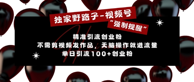 独家野路子利用视频号“强制提醒”，不需剪视频发作品，无脑操作就进流量，单日引流100+创业粉-云泽轻创网