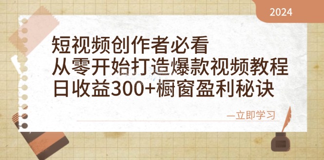 短视频创作者必看：从零开始打造爆款视频教程，日收益300+橱窗盈利秘诀-云泽轻创网