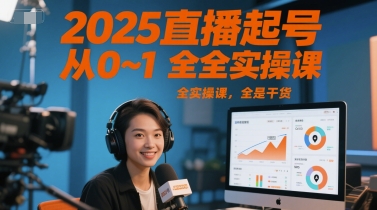 2025直播起号从0~1全实操课，全是干货-云泽轻创网