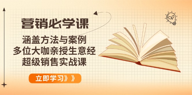 营销必学课：涵盖方法与案例、多位大咖亲授生意经，超级销售实战课-云泽轻创网