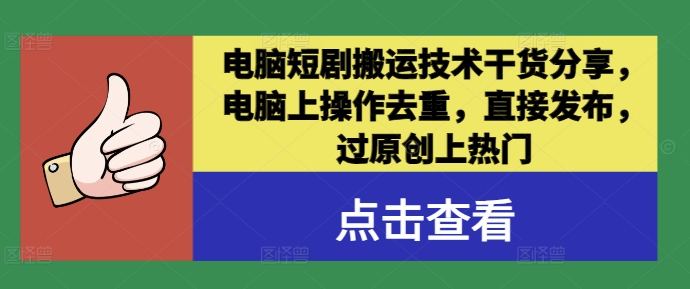 电脑短剧搬运技术干货分享，电脑上操作去重，直接发布，过原创上热门-云泽轻创网