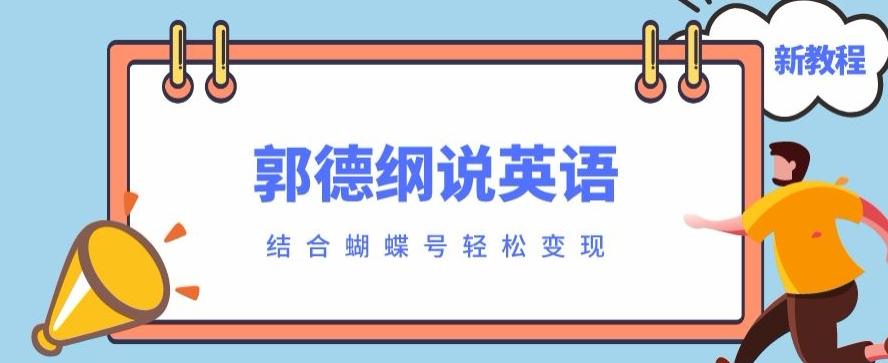 最近爆火的郭德纲说英语视频制作教程，配合蝴蝶号轻松撸收益-云泽轻创网