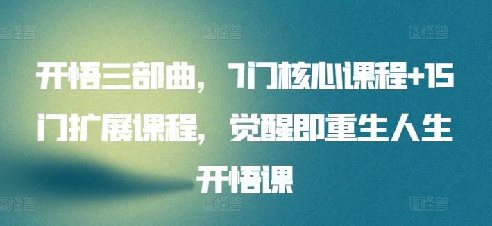 开悟三部曲，7门核心课程+15门扩展课程，觉醒即重生人生开悟课-云泽轻创网