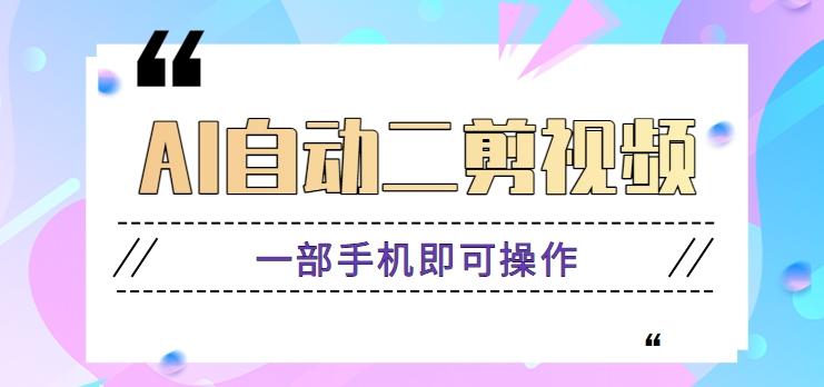AI自动二剪视频，一部手机即可操作，原创性高！【视频教程+软件】-云泽轻创网