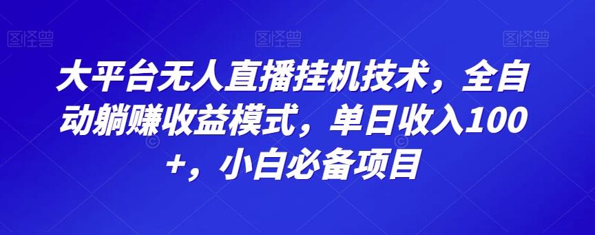大平台无人直播挂机技术，全自动躺赚收益模式，单日收入100+，小白必备项目-云泽轻创网