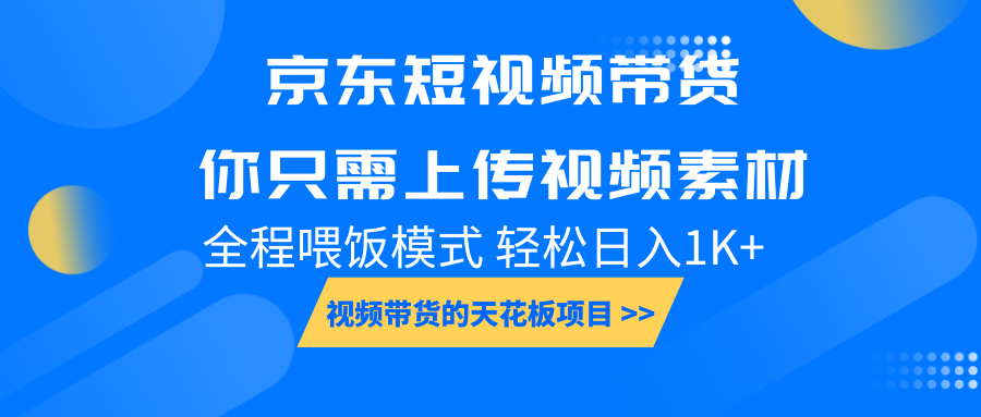 京东短视频带货, 你只需上传视频素材轻松日入1000+, 小白宝妈轻松上手-云泽轻创网
