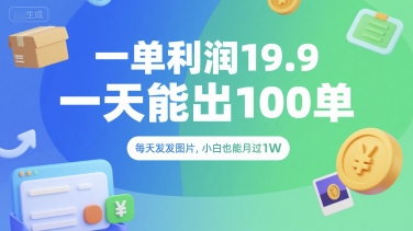 一单利润19.9 一天能出100单，每天发发图片，小白也能月入过1W【揭秘】-云泽轻创网