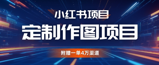 小红书私人定制图项目，附赠一单4W渠道【揭秘】-云泽轻创网