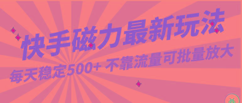每天稳定500+，外面卖2980的快手磁力最新玩法，不靠流量可批量放大，手机电脑都可操作-云泽轻创网
