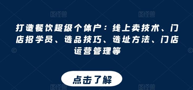 打造餐饮超级个体户：线上卖技术、门店招学员、选品技巧、选址方法、门店运营管理等-云泽轻创网