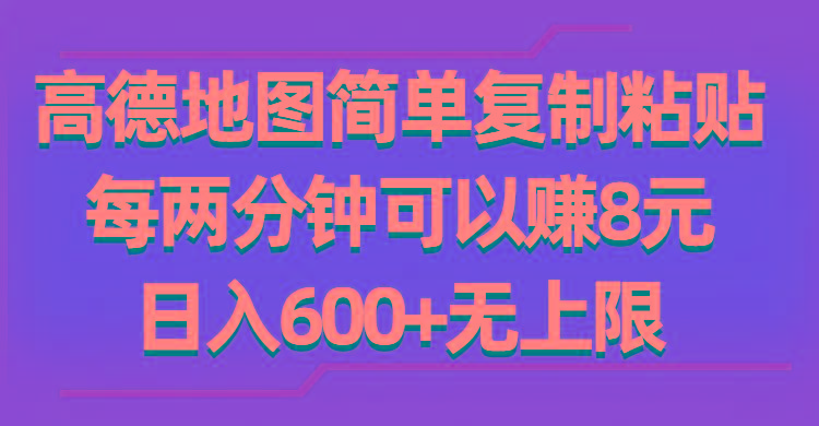 高德地图简单复制粘贴，每两分钟可以赚8元，日入600+无上限-云泽轻创网