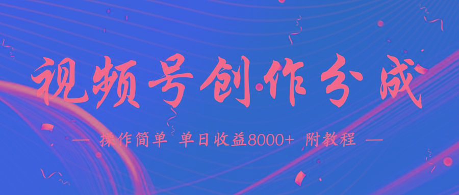 (9474期)【蓝海项目】视频号创作分成计划，24年最新热门玩法，单天收益破8000+！-云泽轻创网