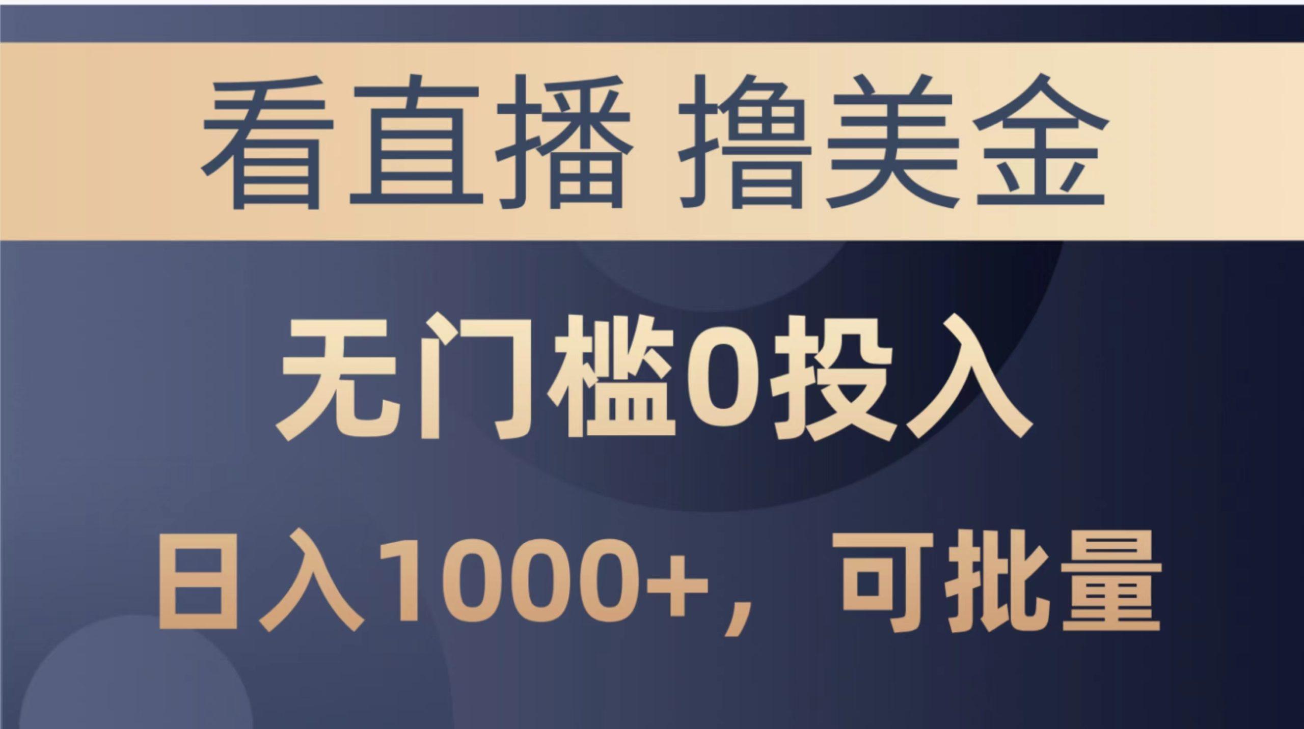 最新看直播撸美金项目，无门槛0投入，单日可达1000+，可批量复制-云泽轻创网
