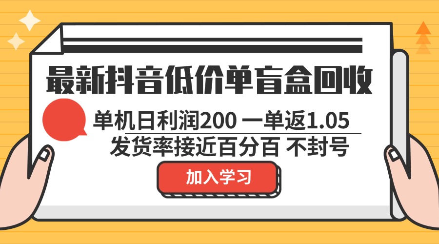 最新抖音低价单盲盒回收 一单1.05 单机日利润200 纯绿色不封号-云泽轻创网