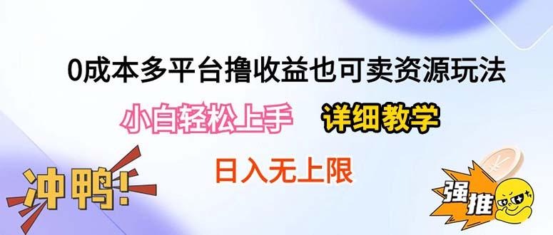 0成本多平台撸收益也可卖资源玩法，小白轻松上手。详细教学日入500+附资源-云泽轻创网