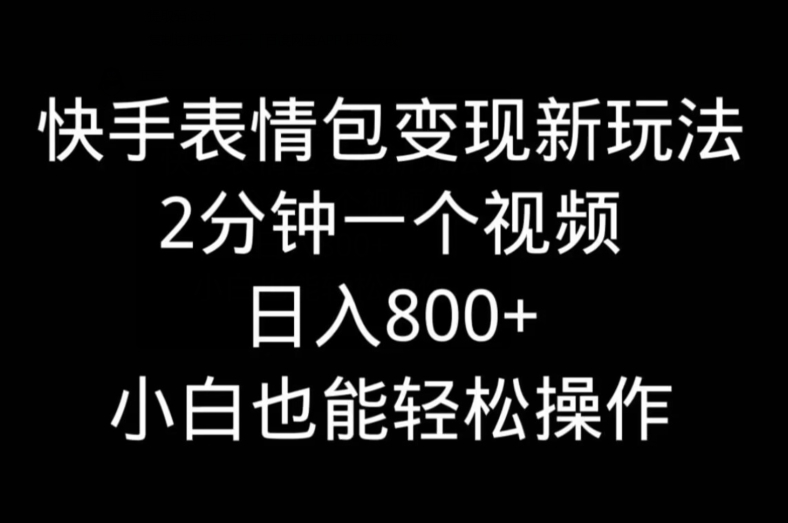 快手表情包变现新玩法，2分钟一个视频，日入800+，小白也能做-云泽轻创网