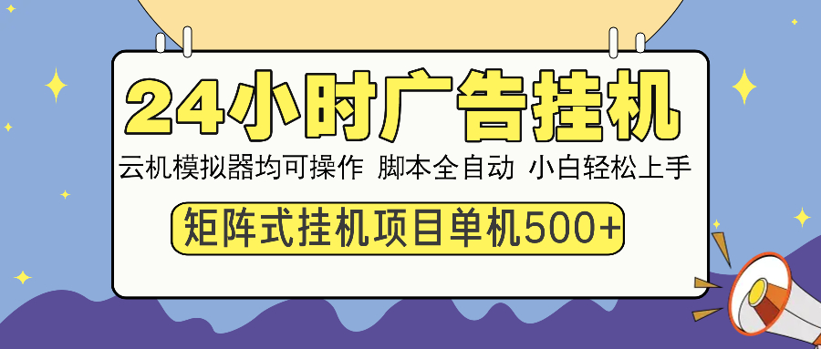 24小时广告挂机  单机收益500+ 矩阵式操作，设备越多收益越大，小白轻…-云泽轻创网