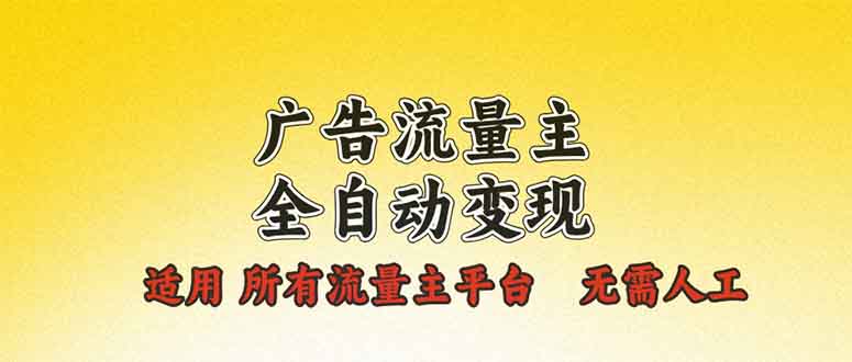 广告流量主全自动变现，适用所有流量主平台，无需人工，单机日入500+-云泽轻创网