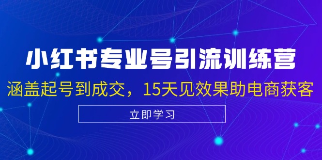 小红书专业号引流陪跑课，涵盖起号到成交，15天见效果助电商获客-云泽轻创网