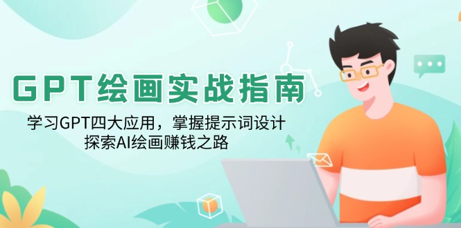 GPT绘画实战指南：学习GPT四大应用，掌握提示词设计，探索AI绘画赚钱之路-云泽轻创网