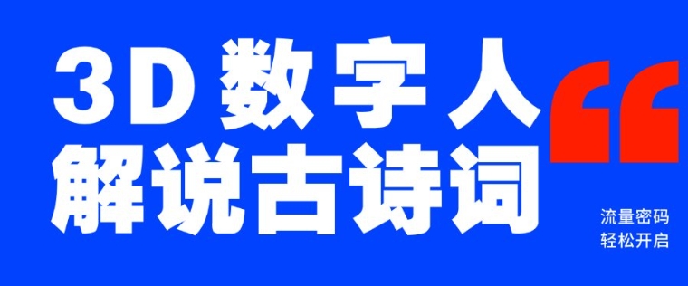 蓝海爆款！仅用一个AI工具，制作3D数字人解说古诗词，开启流量密码-云泽轻创网