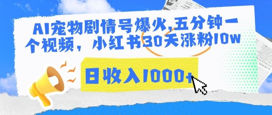 AI宠物剧情号爆火，五分钟一个视频，小红书30天涨粉10w，日收入1000+【揭秘】-云泽轻创网