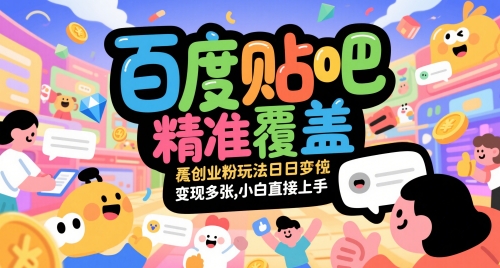 百度贴吧精准覆盖创业粉玩法日变现多张，小白直接上手【揭秘】-云泽轻创网