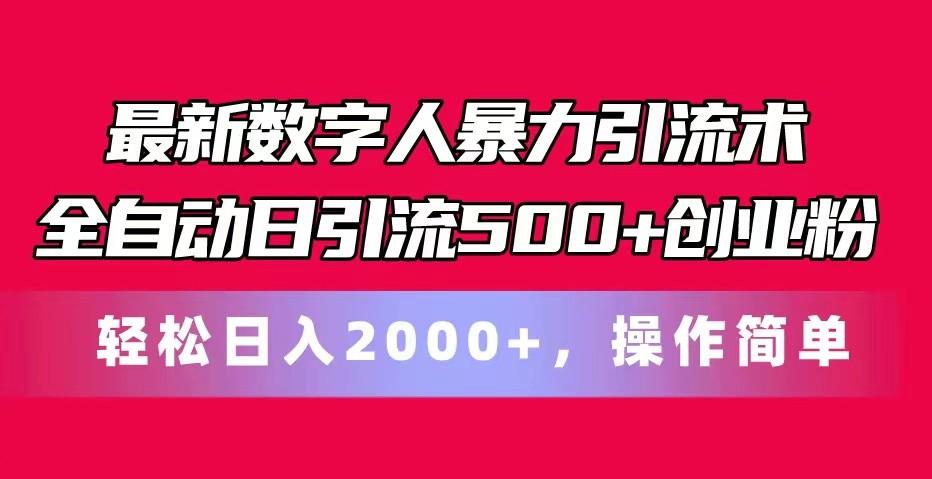 最新数字人暴力引流术全自动日引流500+创业粉轻松日入2000+，操作简单-云泽轻创网