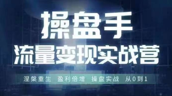 操盘手流量实战变现营6月28-30号线下课，涅槃重生 盈利倍增 操盘实战 从0到1-云泽轻创网