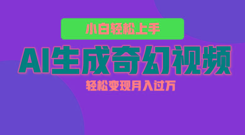 轻松上手！AI生成奇幻画面，视频轻松变现月入过万-云泽轻创网