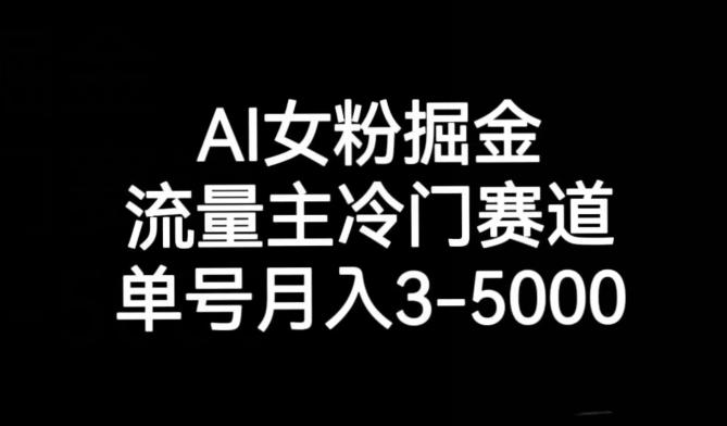 AI女粉掘金，流量主冷门赛道，单号月入3-5000【揭秘】-云泽轻创网