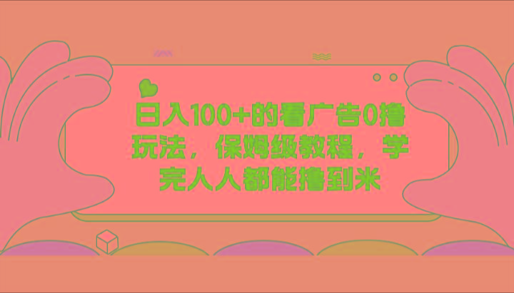 日入100+的看广告0撸玩法，保姆级教程，学完人人都能撸到米-云泽轻创网