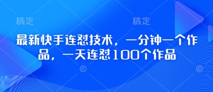 最新快手连怼技术，一分钟一个作品，一天连怼100个作品-云泽轻创网