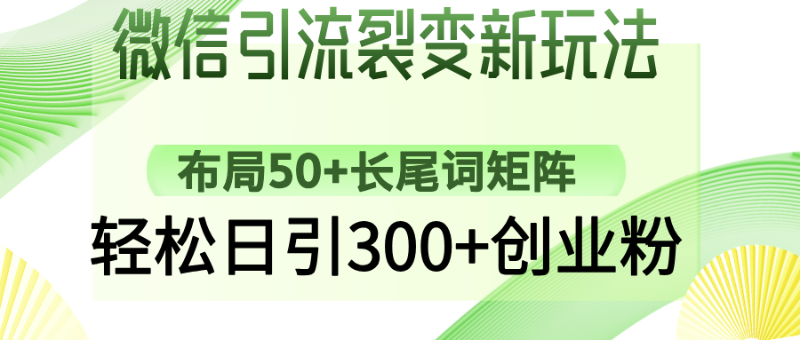 微信引流裂变新玩法：布局50+长尾词矩阵，轻松日引300+创业粉-云泽轻创网