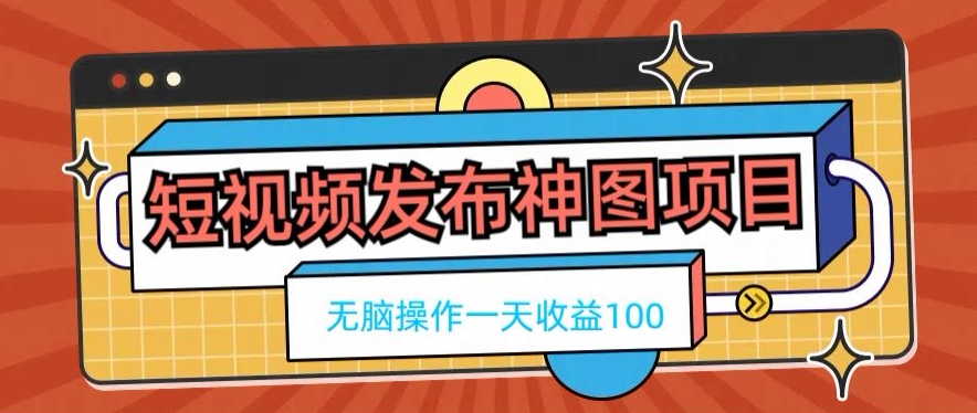 短视频发布神图项目，无脑操作，一天收益100-云泽轻创网