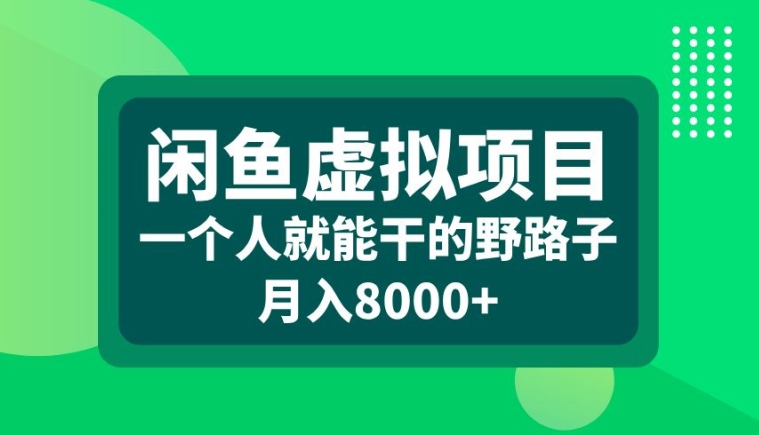 闲鱼虚拟项目，一个人就可以干的野路子，月入8000+【揭秘】-云泽轻创网