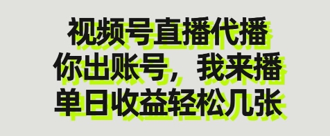 视频号直播代播，你出账号我来播，单日收益轻松几张【揭秘】-云泽轻创网