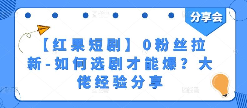 【红果短剧】0粉丝拉新-如何选剧才能爆？大佬经验分享-云泽轻创网