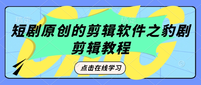 短剧原创的剪辑软件之豹剧剪辑过原创教程-云泽轻创网