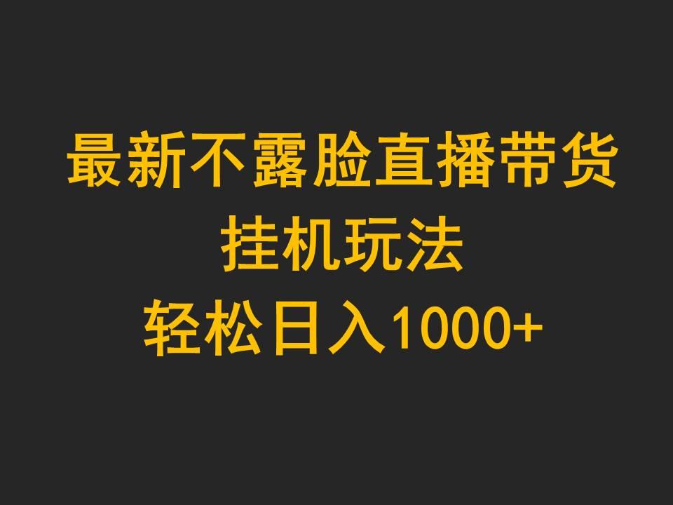 (9897期)最新不露脸直播带货，挂机玩法，轻松日入1000+-云泽轻创网