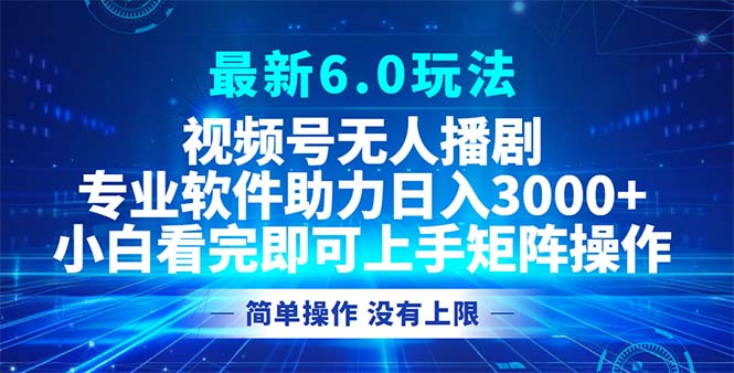 视频号最新6.0玩法，无人播剧，轻松日入3000+-云泽轻创网